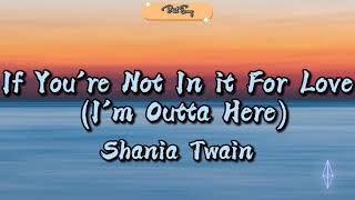 Shania Twain -  If You're Not In it For Love (I'm Outta Here) (Lyrics)