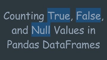 Counting True, False, and Null Values in Pandas DataFrames