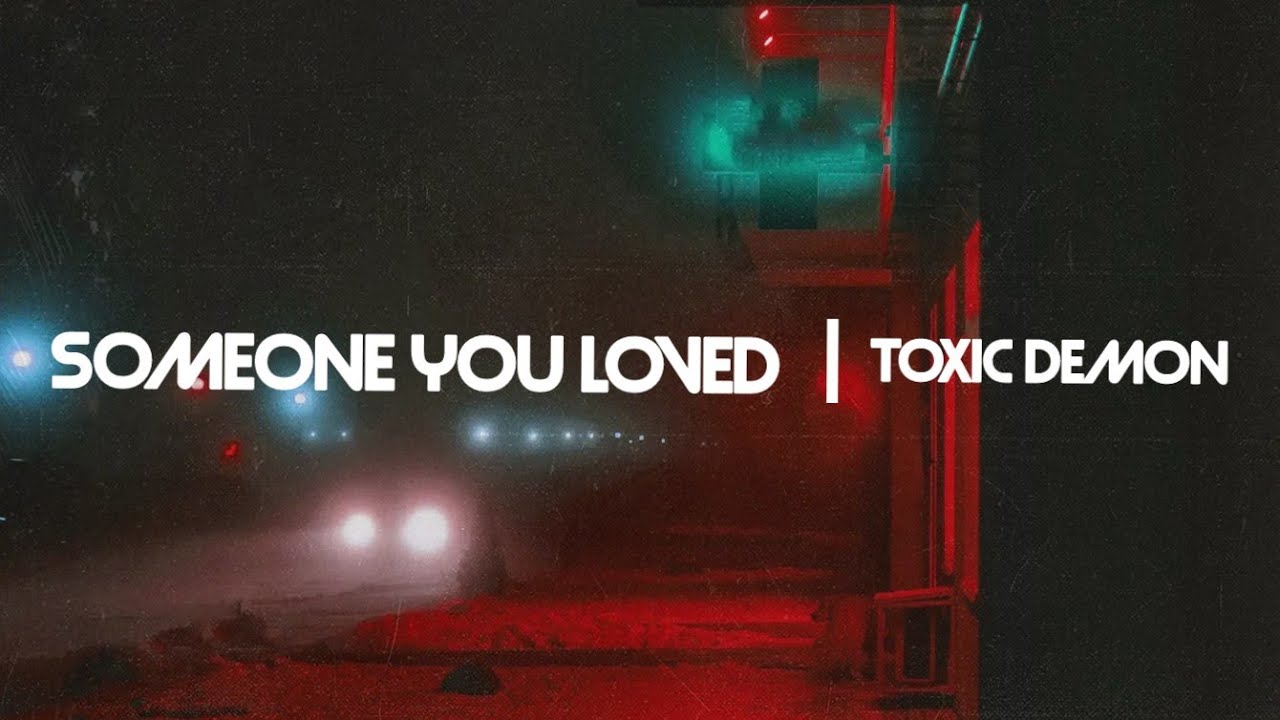 Someone You Loved - Toxic Demon
