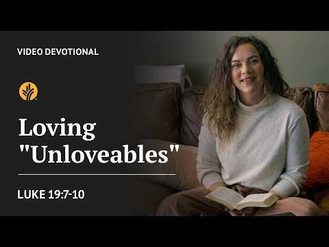 Loving “Unloveables” | Luke 19:7-10 | Our Daily Bread Video Devotional