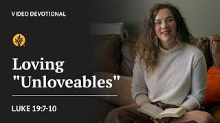 Loving “Unloveables” | Luke 19:7-10 | Our Daily Bread Video Devotional
