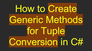 How to Create Generic Methods for Tuple Conversion in C#