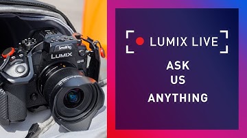 LUMIX Live :  Ask Us Anything