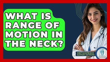 What Is Range Of Motion In The Neck? - Orthopedic Support Network