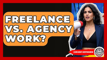 Freelance Vs. Agency Work? - Learn About Libertarianism