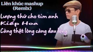 Mashup reimx.Quốc Giá. (Cover)lượng thứ cho tim anh.kiếp hoa.càng thật lòng càng đau lòng 