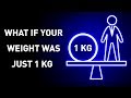 What Would Happen If You Weight 1 Kg
