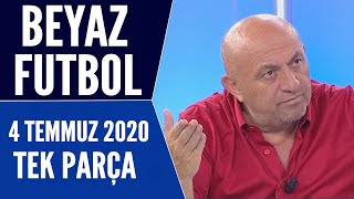 Beyaz Futbol 4 Temmuz 2020 Tek Parça