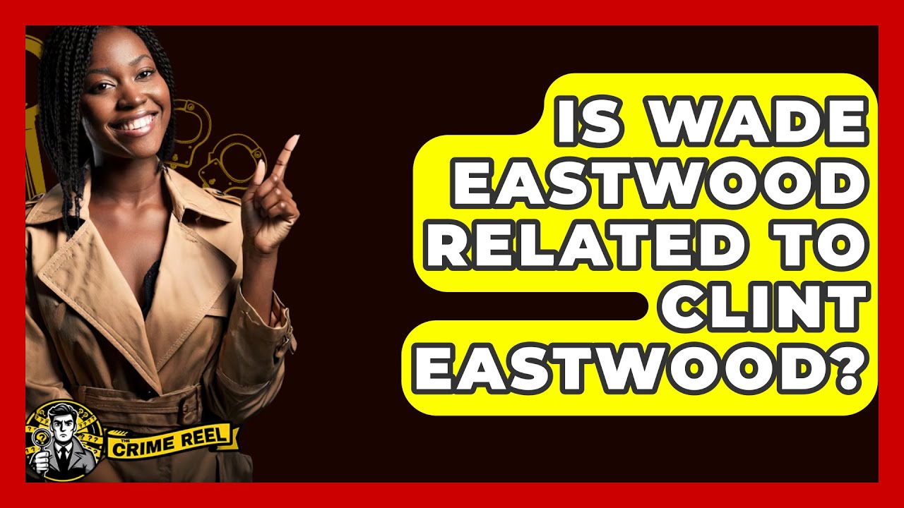 Is Wade Eastwood Related To Clint Eastwood? - The Crime Reel - YouTube