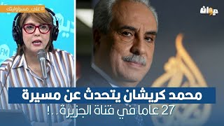 محمد كريشان يتحدث عن مسيرة 27 عاما في قناة الجزيرة  !