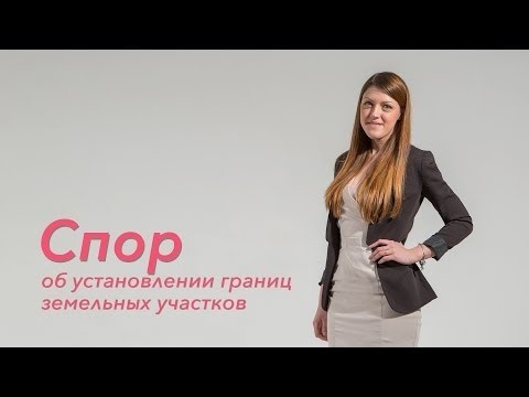 Земельные споры: установление границ земельных участков