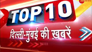Watch top 10 news from Delhi-Mumbai