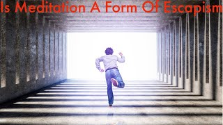 Is Meditation A Form Of Escapism