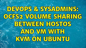 DevOps & SysAdmins: Ocfs2 volume sharing between hostOS and VM with KVM on Ubuntu