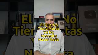 El Que No Tiene Metas Ya No Necesita Hacer Nada