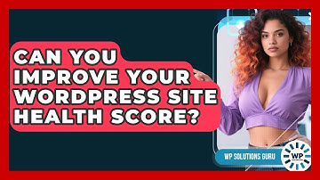 Can You Improve Your WordPress Site Health Score? - WP Solutions Guru