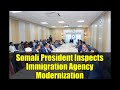 Somali President Inspects Immigration Agency Modernization | Boosting National Security in Mogadishu