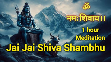 Jai Jai Shiv Shambhu | Listen 1 hour Shiva Meditation Daily To Relax & Calm Your Mind, To Pure Soul