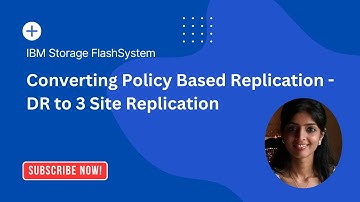 IBM Storage FlashSystem: Converting Policy Based Replication - DR to 3 Site Replication