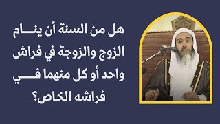 هل من السنة أن ينام الزوج والزوجة في فراش واحد أو كل منهما في فراشه الخاص؟ | الشيخ صالح العصيمي