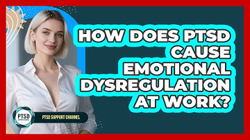 How Does PTSD Cause Emotional Dysregulation at Work?