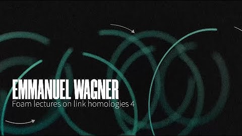 Emmanuel Wagner - Foam lectures on link homologies 4