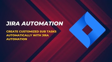 Jira Automation: Create customised subtasks automatically when creating task