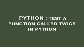 PYTHON : test a function called twice in python