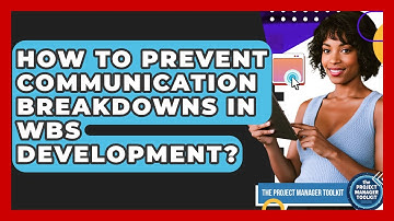 How To Prevent Communication Breakdowns In WBS Development? - The Project Manager Toolkit