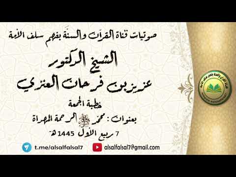 خطبة الجمعة بعنوان : محمد ﷺ الرحمة المهداة . 7 ربيع الأول 1445 هـ . للشيخ.د. عزيز بن فرحان العنزي .