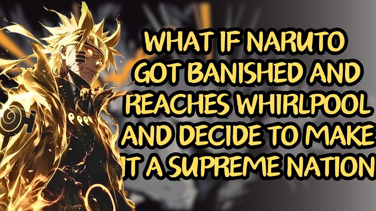 What If Naruto Got Banished And Reaches Whirlpool And Decided To Make It Supreme Nation | Part 1