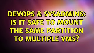 DevOps & SysAdmins: Is it safe to mount the same partition to multiple VMs? (2 Solutions!!)