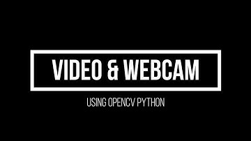 12.  Working with Videos & Webcam (Advanced Computer Vision using OpenCV Python)