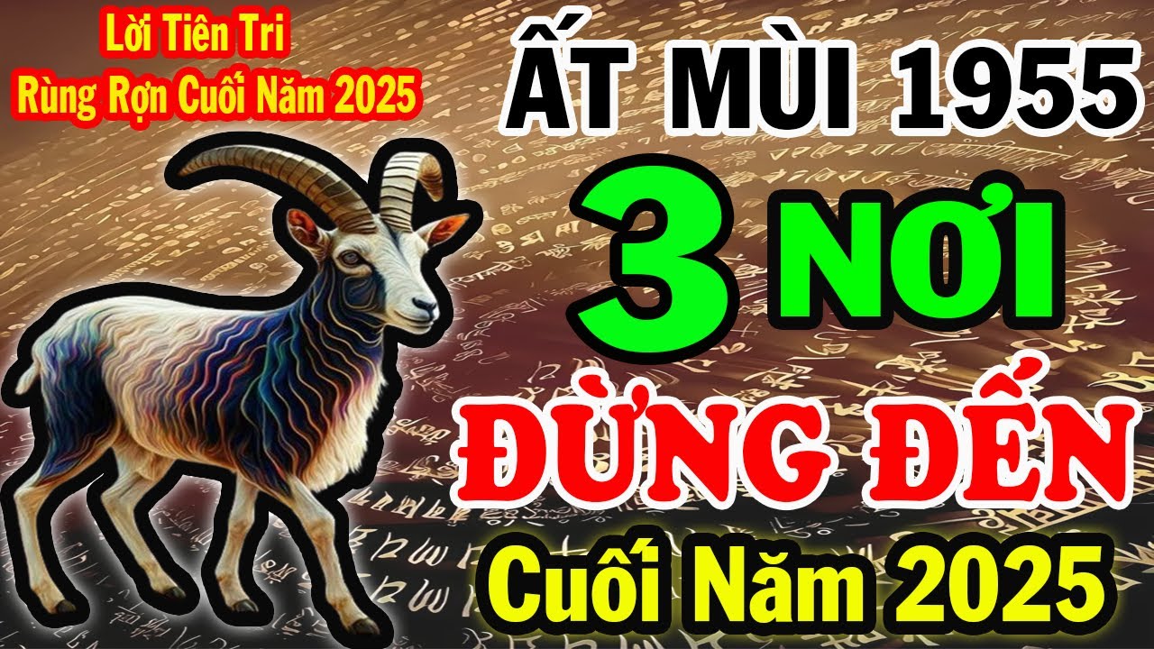 RÙNG RỢN LỜI TIÊN TRI Cuối 2025: Ất Mùi 1955 - 3 Nơi TUYỆT ĐỐI ĐỪNG ĐẾN Tránh Rước Họa Vào Người