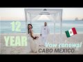 OUR 12 YEAR VOW RENEWAL IN CABO MEXICO!💕🇲🇽💍