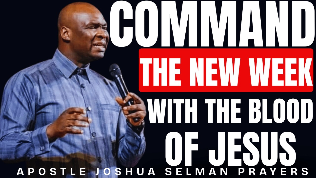 COMMAND THE NEW WEEK WITH THE BLOOD OF JESUS WITH APOSTLE JOSHUA SELMAN