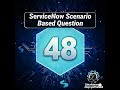ServiceNow Scenario Based Question No 48 | ServiceNow Interview Question 