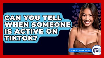 Can You Tell When Someone Is Active on TikTok? - Everyday-Networking