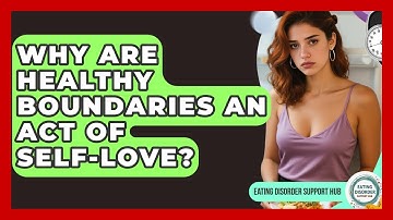 Why Are Healthy Boundaries An Act Of Self-love? - Eating Disorder Support Hub