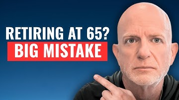 Retiring at 65 is a MASSIVE Mistake. Retirement Expert Explains Why