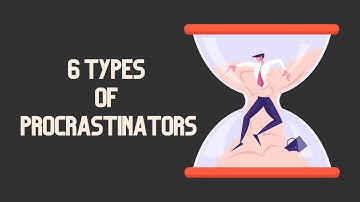 How To Stop Procrastinating And Get Work Done - 6 Types of Procrastinators