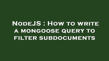 NodeJS : How to write a mongoose query to filter subdocuments
