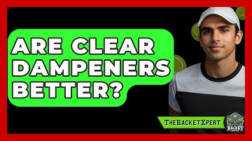Are Clear Dampeners Better? - The Racket Xpert