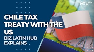 Tax treaty with Chile and USA - Biz Latin Hub Explains