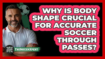 Why Is Body Shape Crucial For Accurate Soccer Through Passes? - The Soccer Xpert