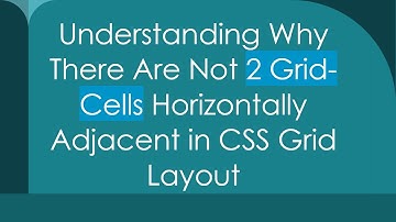 Understanding Why There Are Not 2 Grid-Cells Horizontally Adjacent in CSS Grid Layout