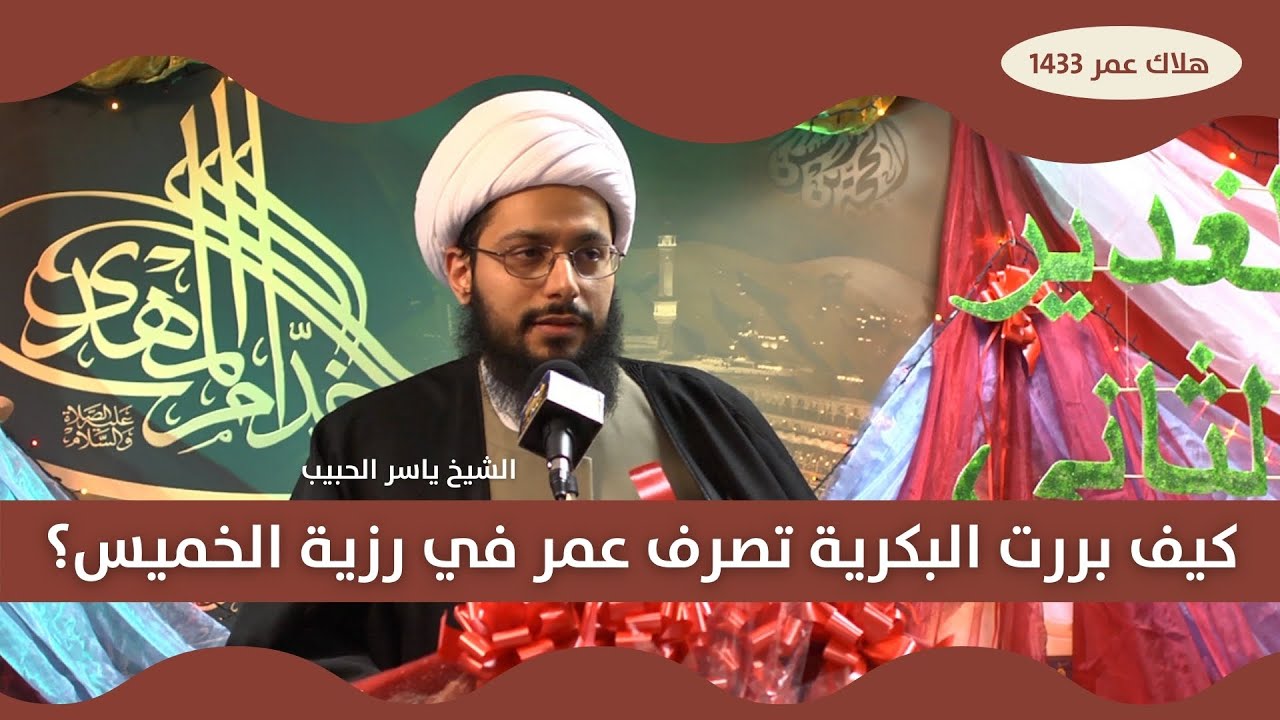 كيف بررت البكرية تصرف عمر في رزية الخميس؟ ـ الشيخ ياسر الحبيب