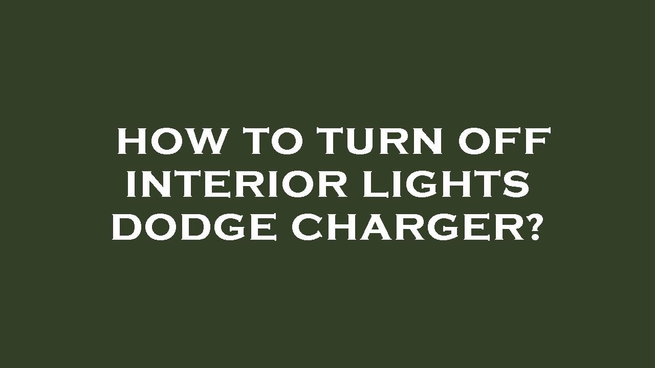 Turn Off Interior Lights Dodge Charger