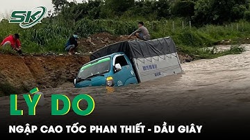 Ngập Cao Tốc Phan Thiết - Dầu Giây: Do Thiết Kế Có Vấn Đề Hay Thời Tiết? | SKĐS