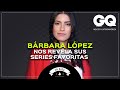 Bárbara López nos revela sus series favoritas